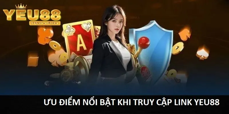Ưu điểm nổi bật khi truy cập qua Link vào Yeu88 